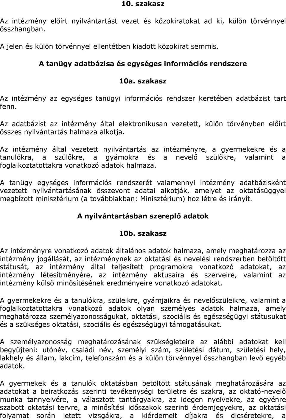 Az adatbázist az intézmény által elektronikusan vezetett, külön törvényben előírt összes nyilvántartás halmaza alkotja.