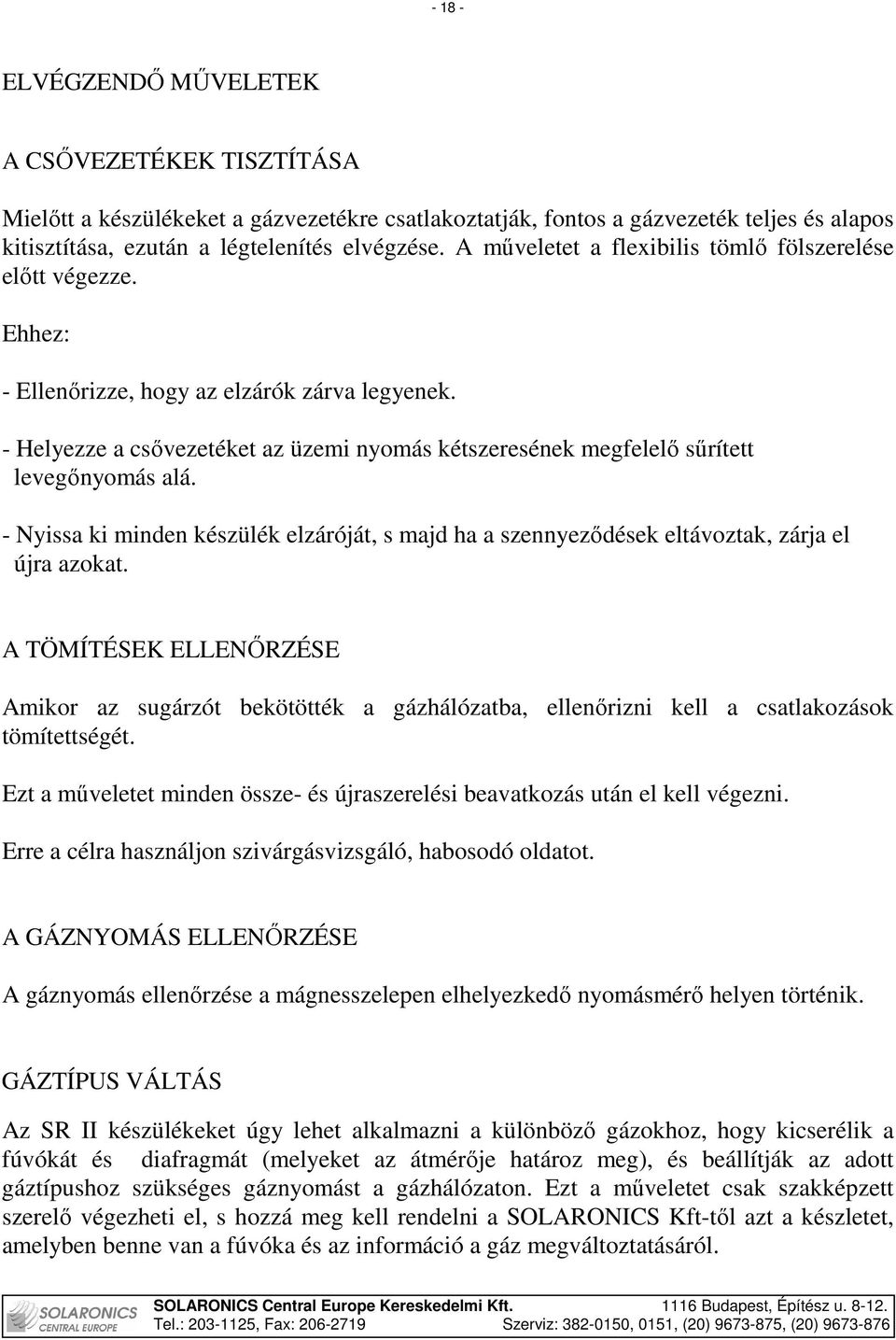 - Helyezze a csıvezetéket az üzemi nyomás kétszeresének megfelelı sőrített levegınyomás alá. - Nyissa ki minden készülék elzáróját, s majd ha a szennyezıdések eltávoztak, zárja el újra azokat.