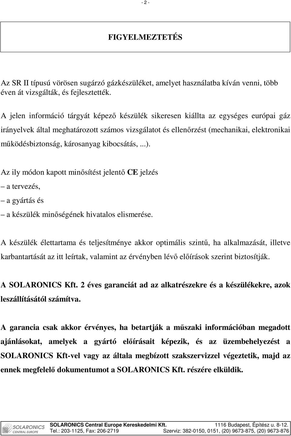 károsanyag kibocsátás,...). Az ily módon kapott minısítést jelentı CE jelzés a tervezés, a gyártás és a készülék minıségének hivatalos elismerése.