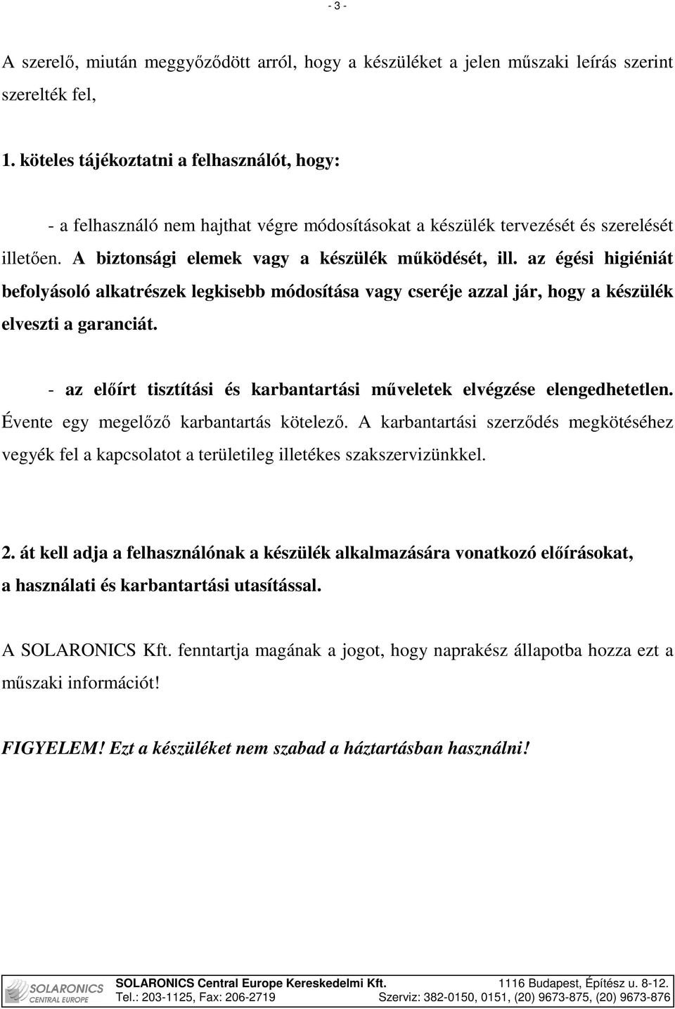 az égési higiéniát befolyásoló alkatrészek legkisebb módosítása vagy cseréje azzal jár, hogy a készülék elveszti a garanciát.