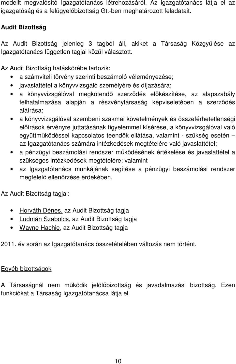 Az Audit Bizottság hatáskörébe tartozik: a számviteli törvény szerinti beszámoló véleményezése; javaslattétel a könyvvizsgáló személyére és díjazására; a könyvvizsgálóval megkötendő szerződés