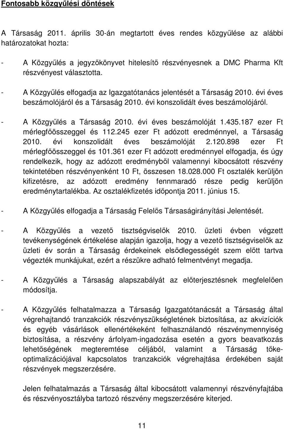 - A Közgyűlés elfogadja az Igazgatótanács jelentését a Társaság 2010. évi éves beszámolójáról és a Társaság 2010. évi konszolidált éves beszámolójáról. - A Közgyűlés a Társaság 2010.