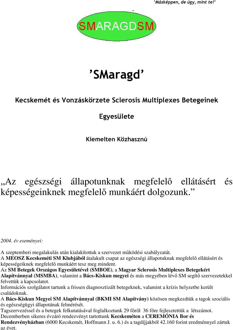 2004. év eseményei: A szeptemberi megalakulás után kialakítottuk a szervezet mőködési szabályzatát.