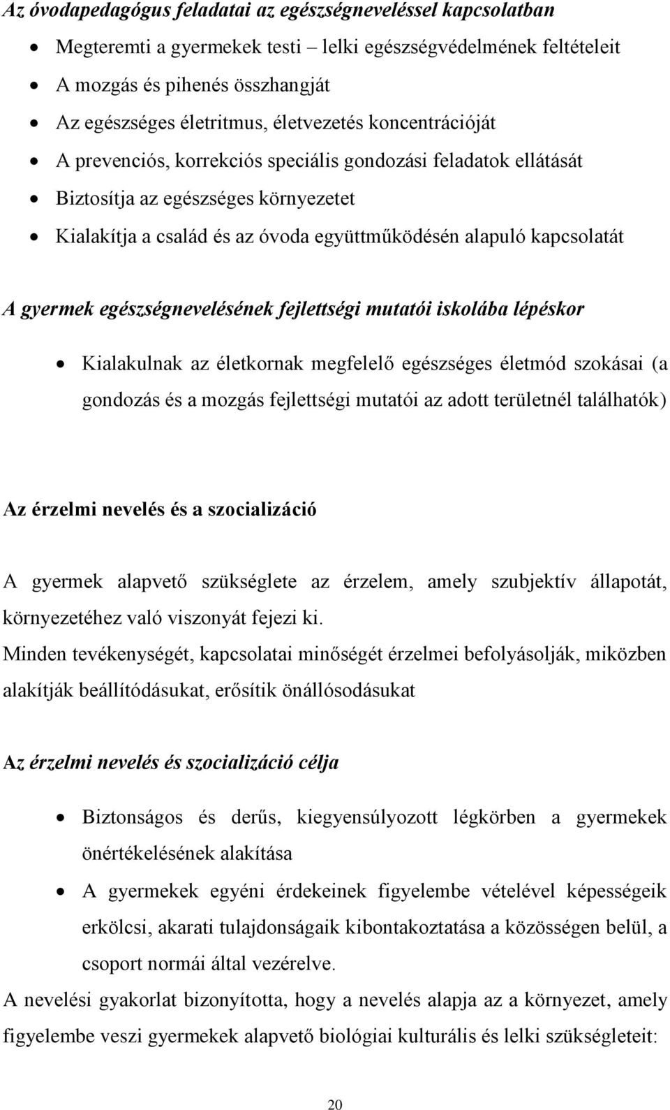 egészségnevelésének fejlettségi mutatói iskolába lépéskor Kialakulnak az életkornak megfelelő egészséges életmód szokásai (a gondozás és a mozgás fejlettségi mutatói az adott területnél találhatók)