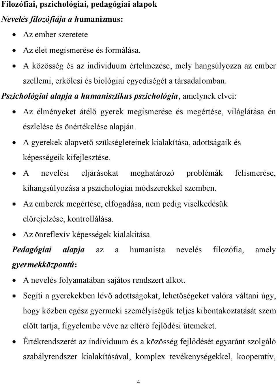 Pszichológiai alapja a humanisztikus pszichológia, amelynek elvei: Az élményeket átélő gyerek megismerése és megértése, világlátása én észlelése és önértékelése alapján.