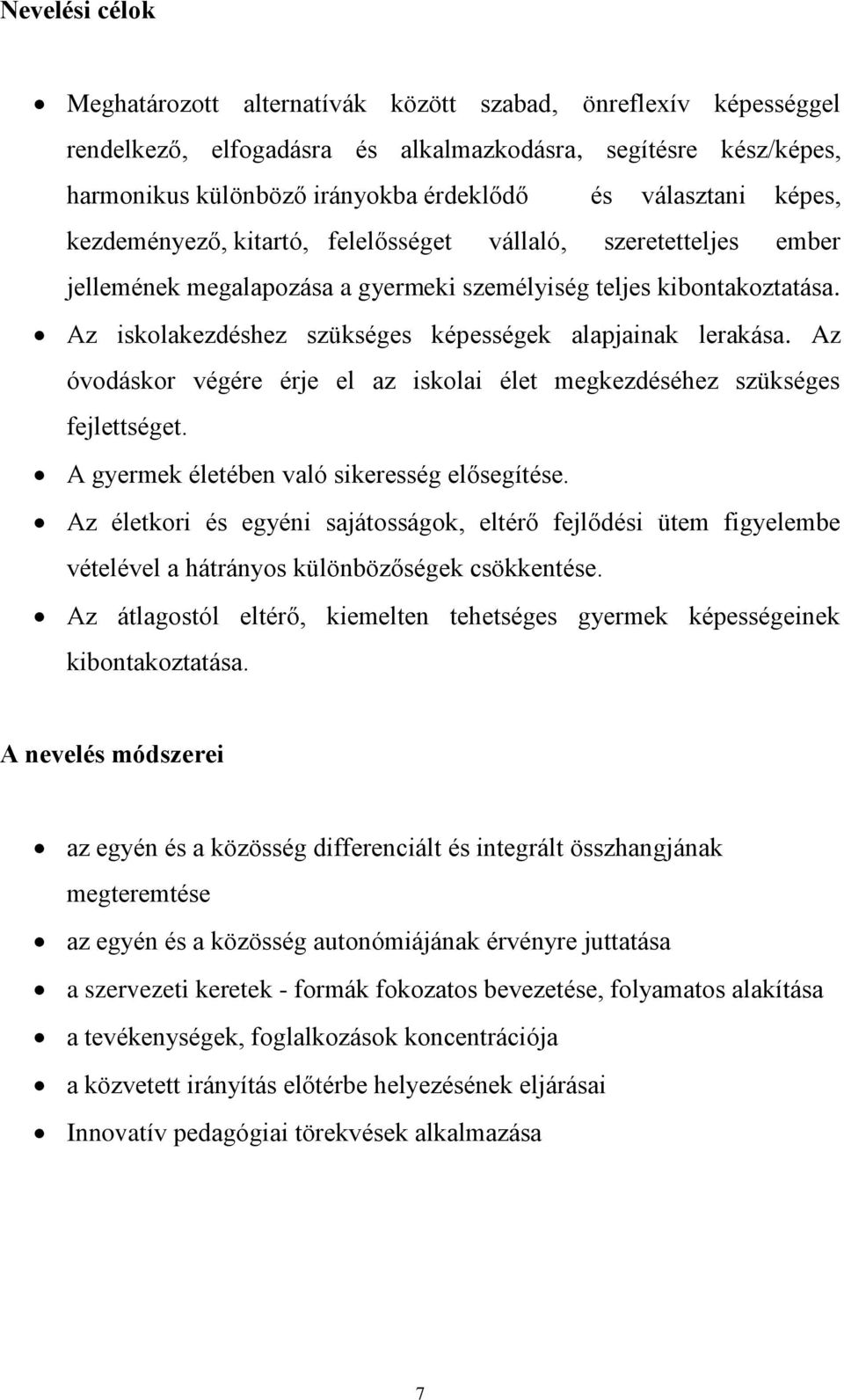 Az iskolakezdéshez szükséges képességek alapjainak lerakása. Az óvodáskor végére érje el az iskolai élet megkezdéséhez szükséges fejlettséget. A gyermek életében való sikeresség elősegítése.