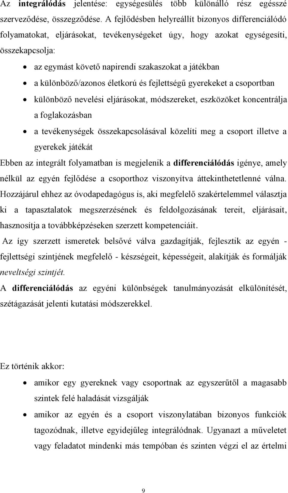 különböző/azonos életkorú és fejlettségű gyerekeket a csoportban különböző nevelési eljárásokat, módszereket, eszközöket koncentrálja a foglakozásban a tevékenységek összekapcsolásával közelíti meg a