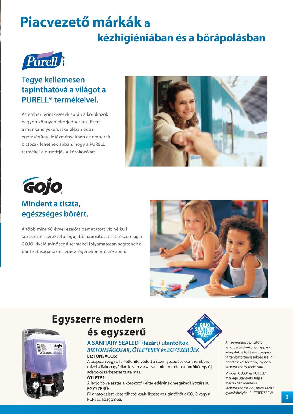 A több mint 60 évvel ezelőtt bemutatott víz nélküli kéztisztító szerektől a legújabb habosított tisztítószerekig a GOJO kiváló minőségű termékei folyamatosan segítenek a bőr tisztaságának és