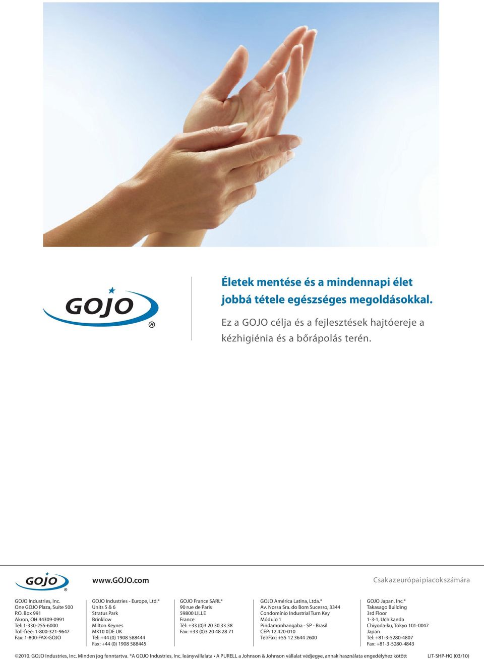 * One GOJO Plaza, Suite 500 Units 5 & 6 90 rue de Paris Av. Nossa Sra. do Bom Sucesso, 3344 Takasago Building P.O. Box 991 Stratus Park 59800 LILLE Condomínio Industrial Turn Key 3rd Floor Akron, OH