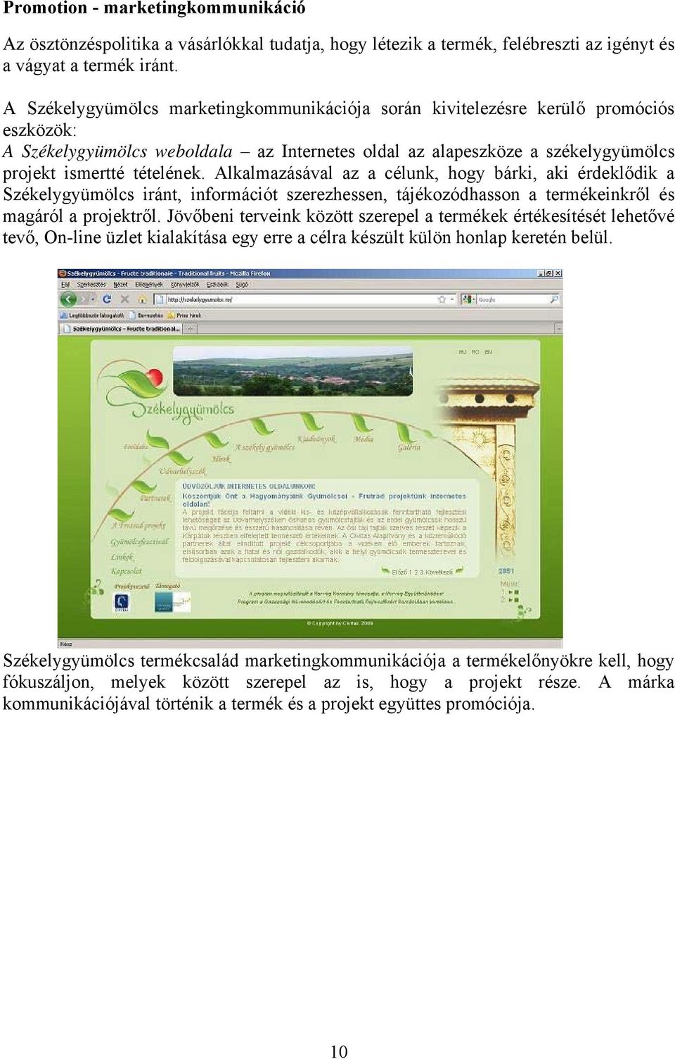 Alkalmazásával az a célunk, hogy bárki, aki érdeklődik a Székelygyümölcs iránt, információt szerezhessen, tájékozódhasson a termékeinkről és magáról a projektről.