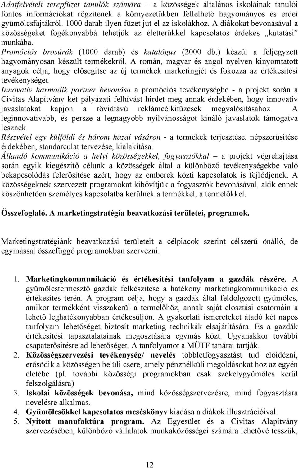 Promóciós brosúrák (1000 darab) és katalógus (2000 db.) készül a feljegyzett hagyományosan készült termékekről.