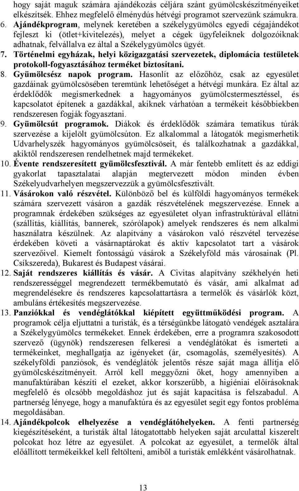 ügyét. 7. Történelmi egyházak, helyi közigazgatási szervezetek, diplomácia testületek protokoll-fogyasztásához terméket biztosítani. 8. Gyümölcsész napok program.