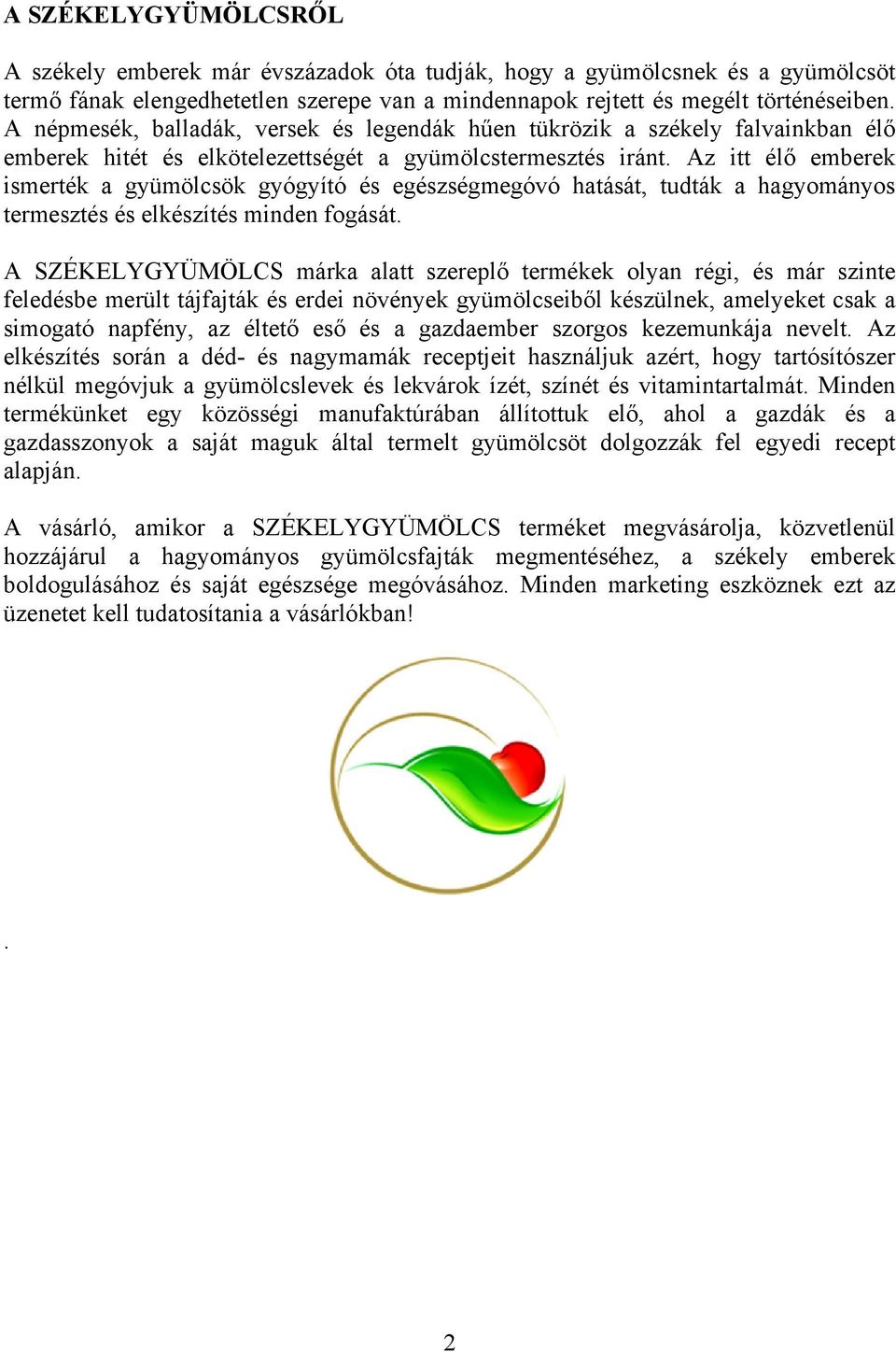 Az itt élő emberek ismerték a gyümölcsök gyógyító és egészségmegóvó hatását, tudták a hagyományos termesztés és elkészítés minden fogását.