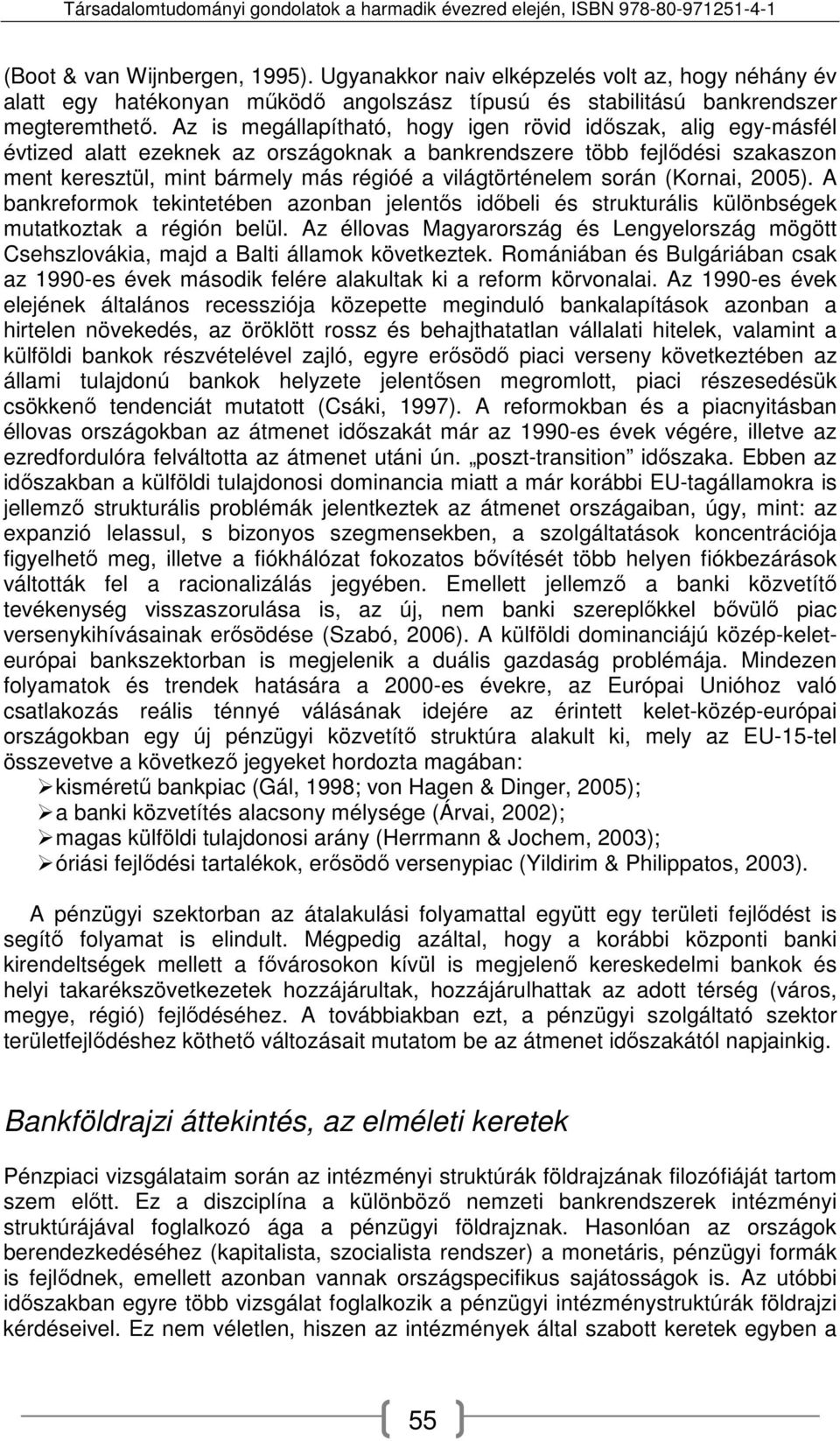 során (Kornai, 2005). A bankreformok tekintetében azonban jelentős időbeli és strukturális különbségek mutatkoztak a régión belül.