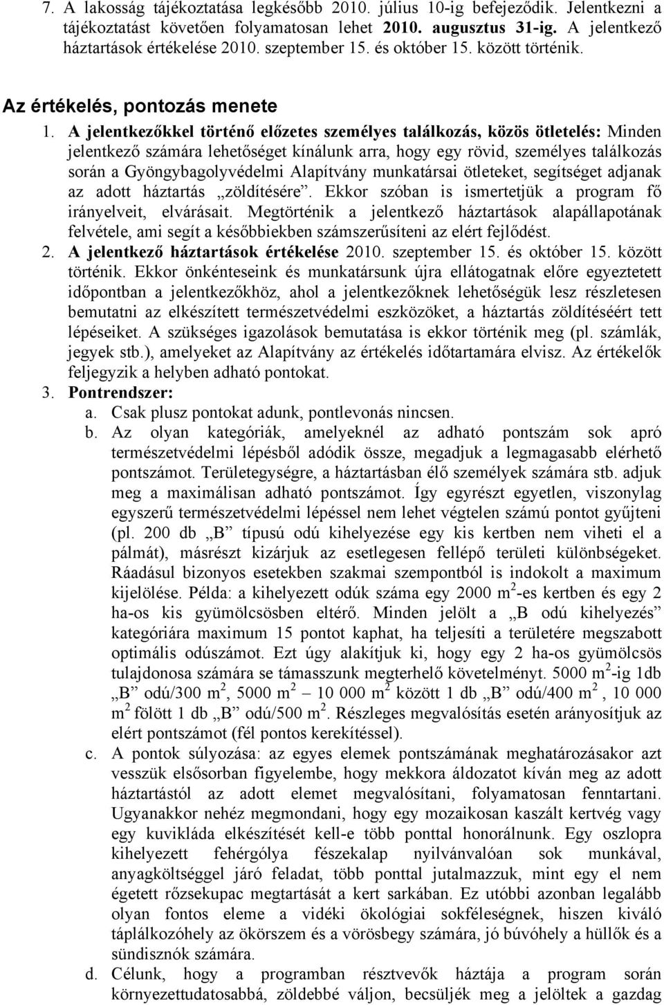 A jelentkezőkkel történő előzetes személyes találkozás, közös ötletelés: Minden jelentkező számára lehetőséget kínálunk arra, hogy egy rövid, személyes találkozás során a Gyöngybagolyvédelmi