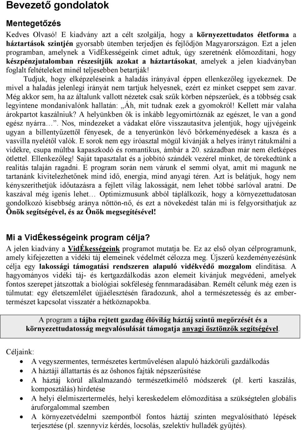 feltételeket minél teljesebben betartják! Tudjuk, hogy elképzeléseink a haladás irányával éppen ellenkezőleg igyekeznek.