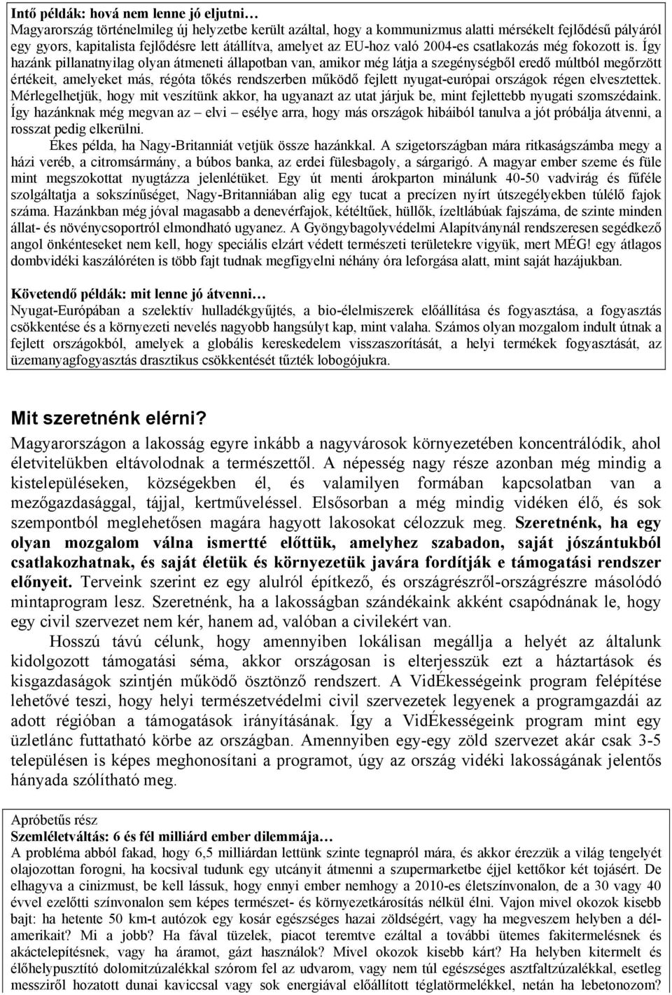 Így hazánk pillanatnyilag olyan átmeneti állapotban van, amikor még látja a szegénységből eredő múltból megőrzött értékeit, amelyeket más, régóta tőkés rendszerben működő fejlett nyugat-európai