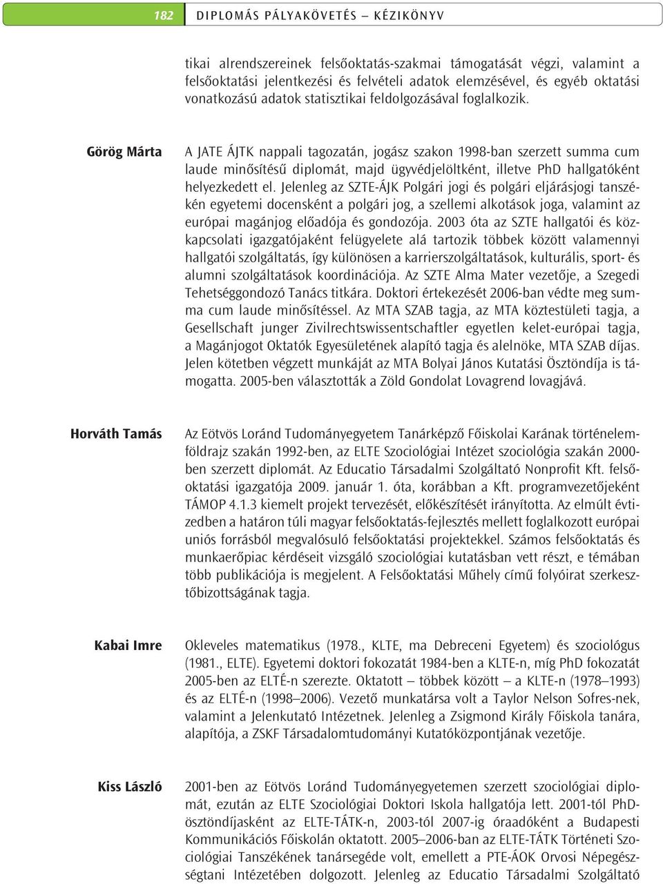 Görög Márta A JATE ÁJTK nappali tagozatán, jogász szakon 1998-ban szerzett summa cum laude minősítésű diplomát, majd ügyvédjelöltként, illetve PhD hallgatóként helyez kedett el.