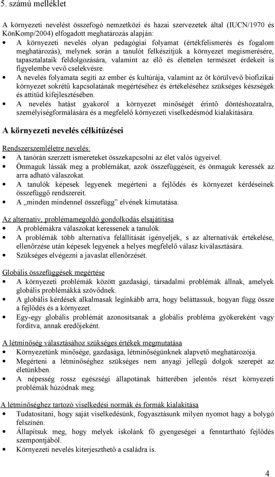 A nevelés folyamata segíti az ember és kultúrája, valamint az őt körülvevő biofizikai környezet sokrétű kapcsolatának megértéséhez és értékeléséhez szükséges készségek és attitűd kifejlesztésében.