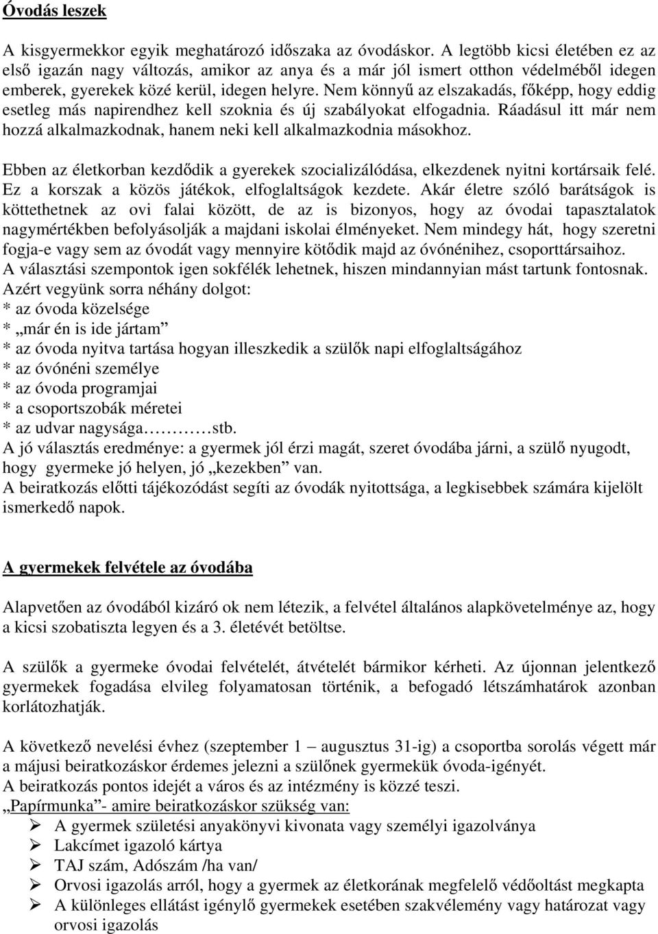 Nem könny az elszakadás, f képp, hogy eddig esetleg más napirendhez kell szoknia és új szabályokat elfogadnia. Ráadásul itt már nem hozzá alkalmazkodnak, hanem neki kell alkalmazkodnia másokhoz.