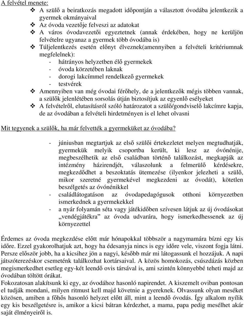 óvoda körzetében laknak - dorogi lakcímmel rendelkez gyermekek - testvérek Amennyiben van még óvodai fér hely, de a jelentkez k mégis többen vannak, a szül k jelenlétében sorsolás útján biztosítjuk