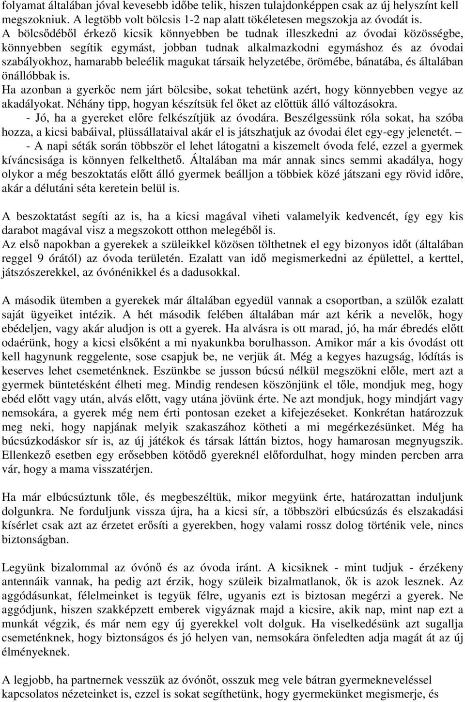 magukat társaik helyzetébe, örömébe, bánatába, és általában önállóbbak is. Ha azonban a gyerk c nem járt bölcsibe, sokat tehetünk azért, hogy könnyebben vegye az akadályokat.