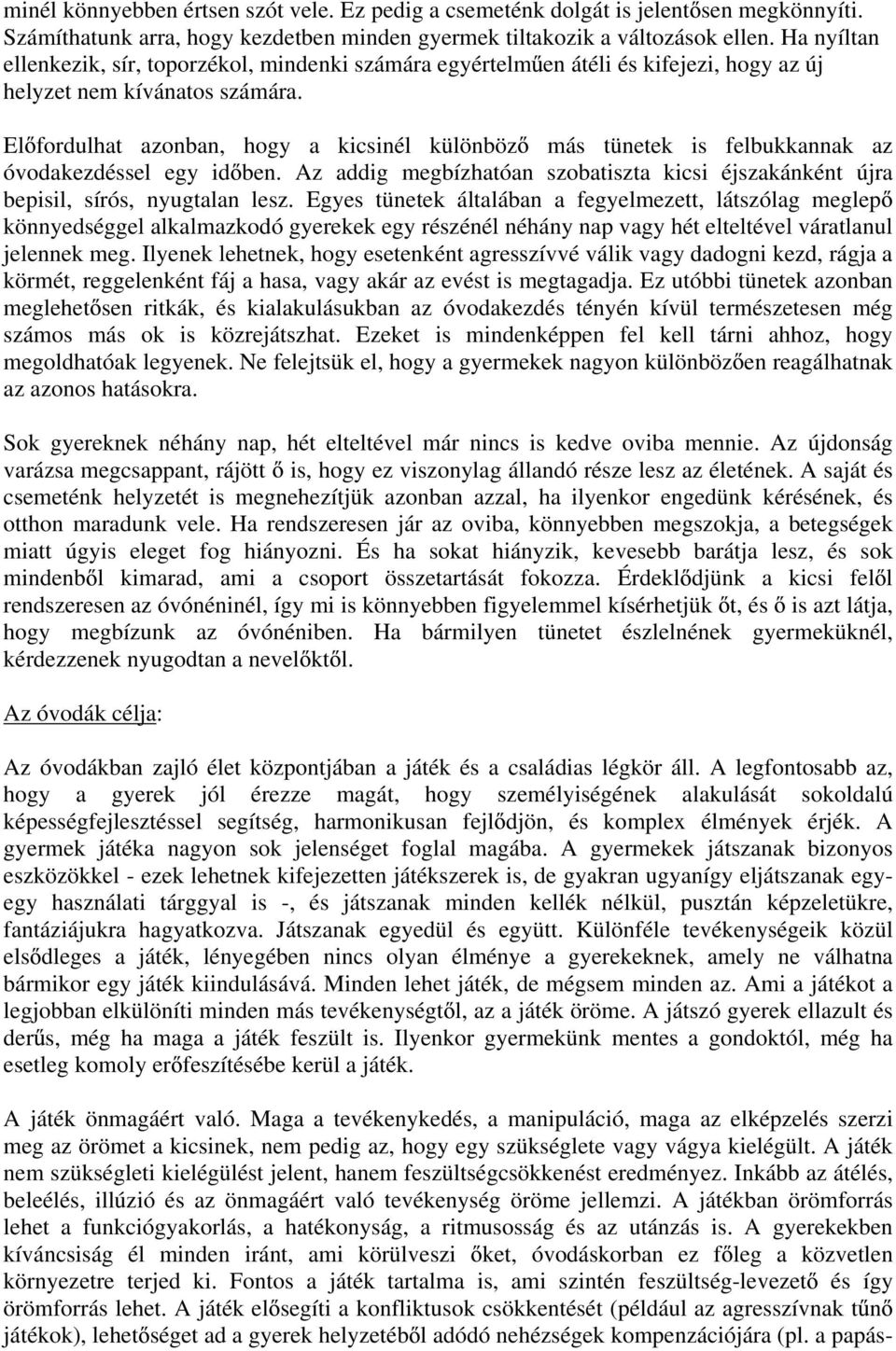 El fordulhat azonban, hogy a kicsinél különböz más tünetek is felbukkannak az óvodakezdéssel egy id ben. Az addig megbízhatóan szobatiszta kicsi éjszakánként újra bepisil, sírós, nyugtalan lesz.