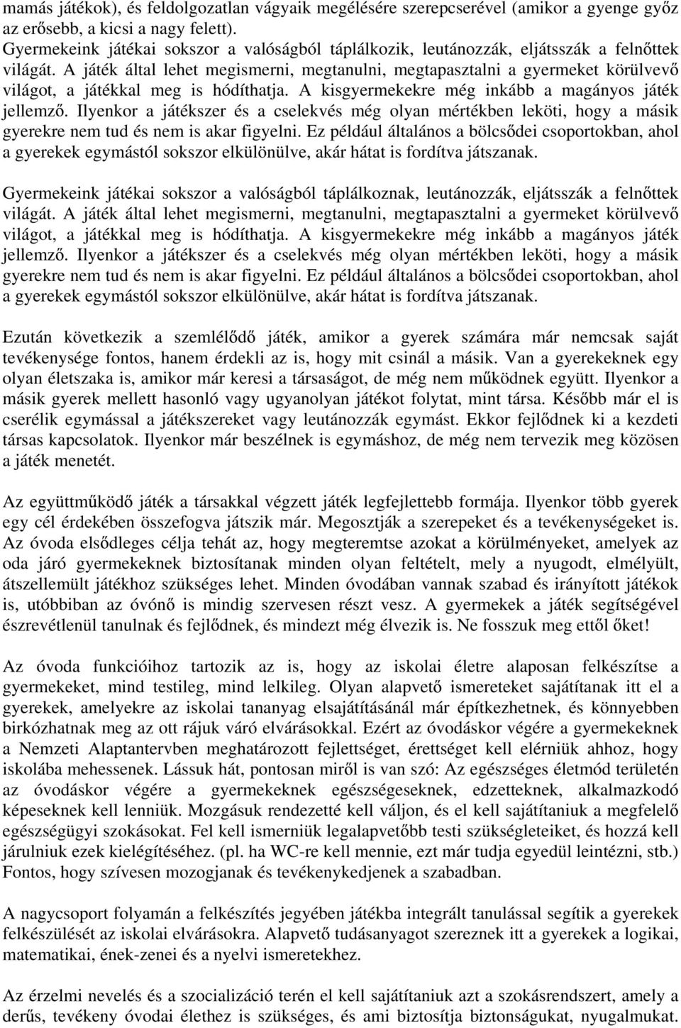 A játék által lehet megismerni, megtanulni, megtapasztalni a gyermeket körülvev világot, a játékkal meg is hódíthatja. A kisgyermekekre még inkább a magányos játék jellemz.