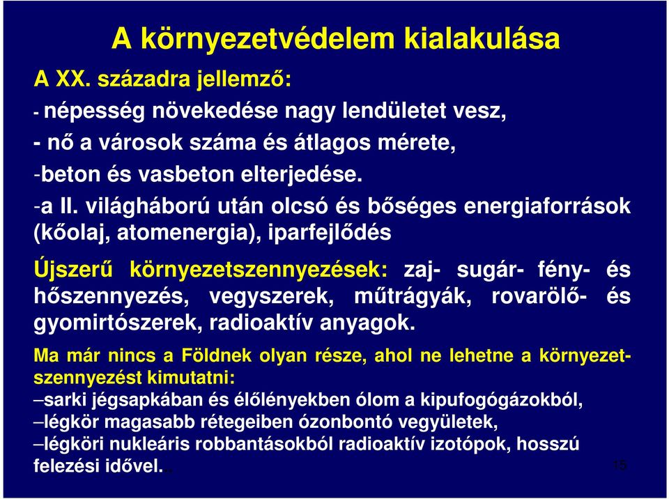 világháború után olcsó és bőséges energiaforrások (kőolaj, atomenergia), iparfejlődés Újszerű környezetszennyezések: zaj- sugár- fény- és hőszennyezés, vegyszerek,