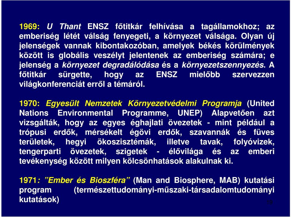 A főtitkár sürgette, hogy az ENSZ mielőbb szervezzen világkonferenciát erről a témáról.