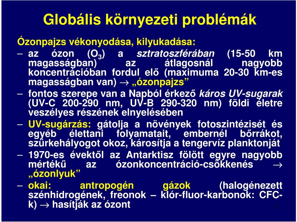 elnyelésében UV-sugárzás: gátolja a növények fotoszintézisét és egyéb élettani folyamatait, embernél bőrrákot, szürkehályogot okoz, károsítja a tengervíz planktonját 1970-es