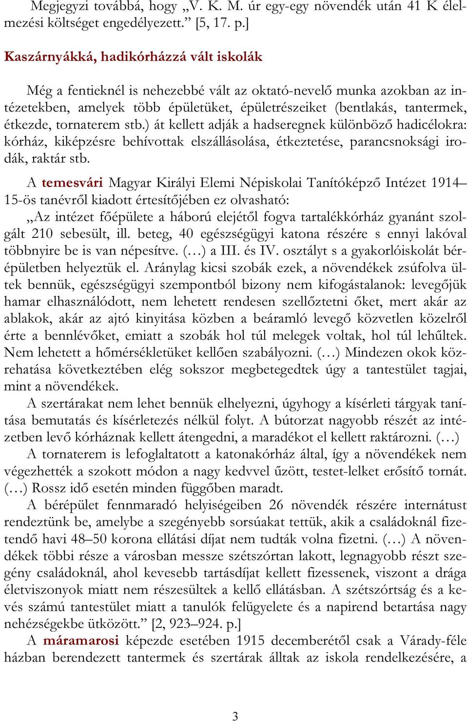 tornaterem stb.) át kellett adják a hadseregnek különböző hadicélokra: kórház, kiképzésre behívottak elszállásolása, étkeztetése, parancsnoksági irodák, raktár stb.