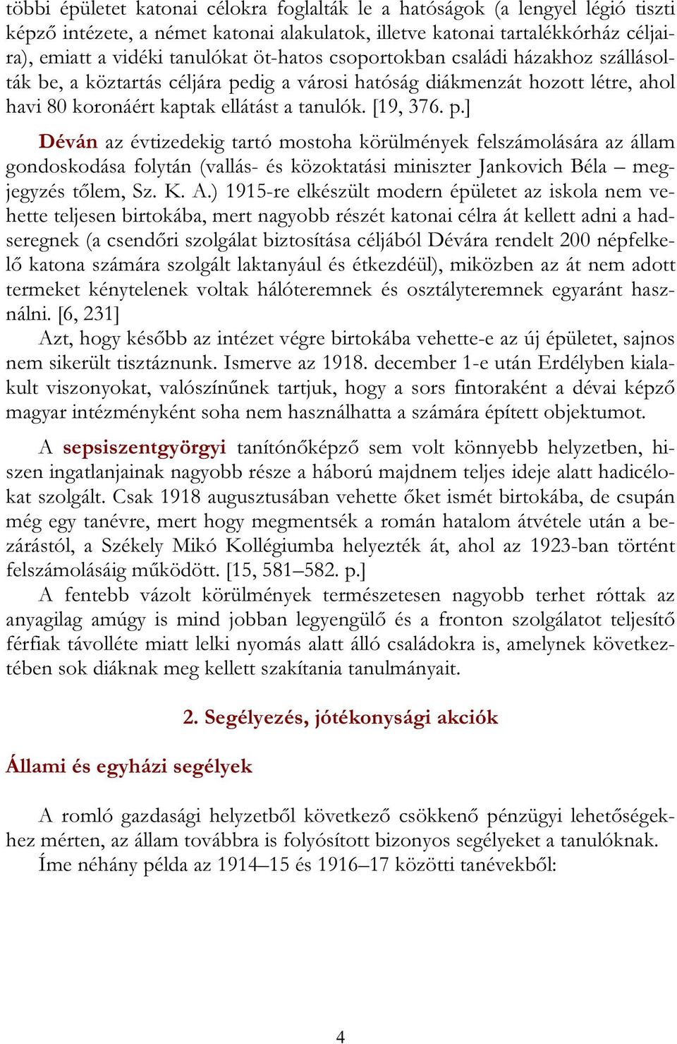 dig a városi hatóság diákmenzát hozott létre, ahol havi 80 koronáért kaptak ellátást a tanulók. [19, 376. p.