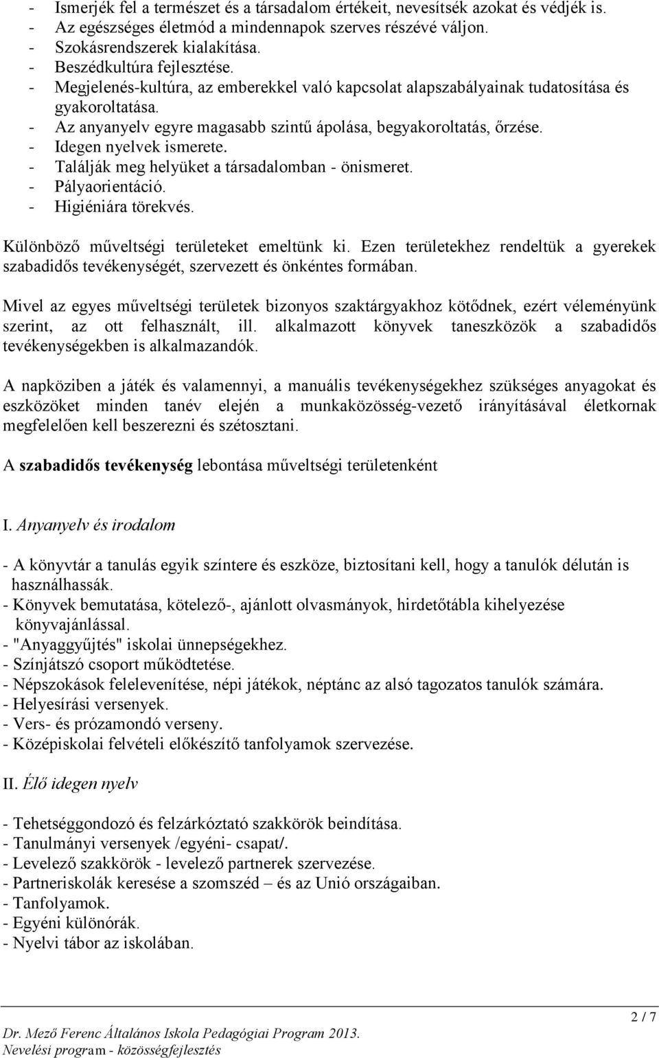 - Idegen nyelvek ismerete. - Találják meg helyüket a társadalomban - önismeret. - Pályaorientáció. - Higiéniára törekvés. Különböző műveltségi területeket emeltünk ki.