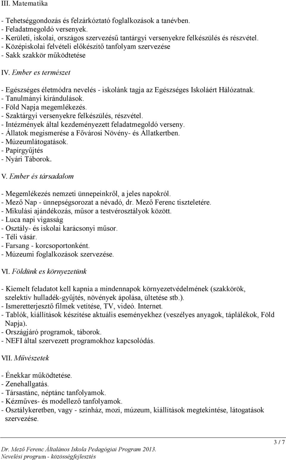 - Tanulmányi kirándulások. - Föld Napja megemlékezés. - Szaktárgyi versenyekre felkészülés, részvétel. - Intézmények által kezdeményezett feladatmegoldó verseny.