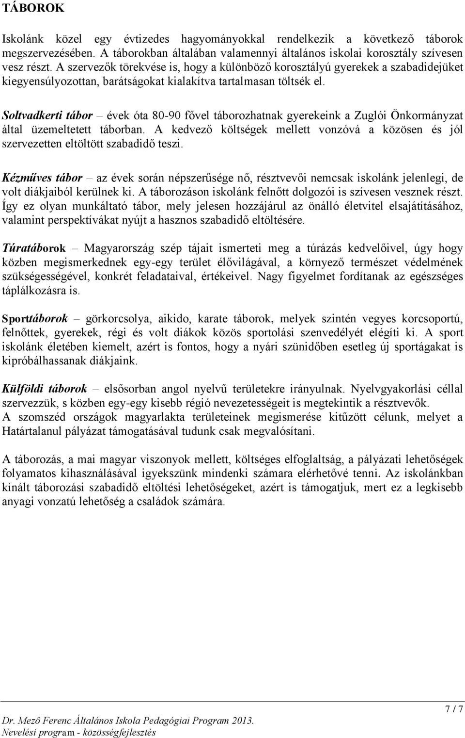 Soltvadkerti tábor évek óta 80-90 fővel táborozhatnak gyerekeink a Zuglói Önkormányzat által üzemeltetett táborban.