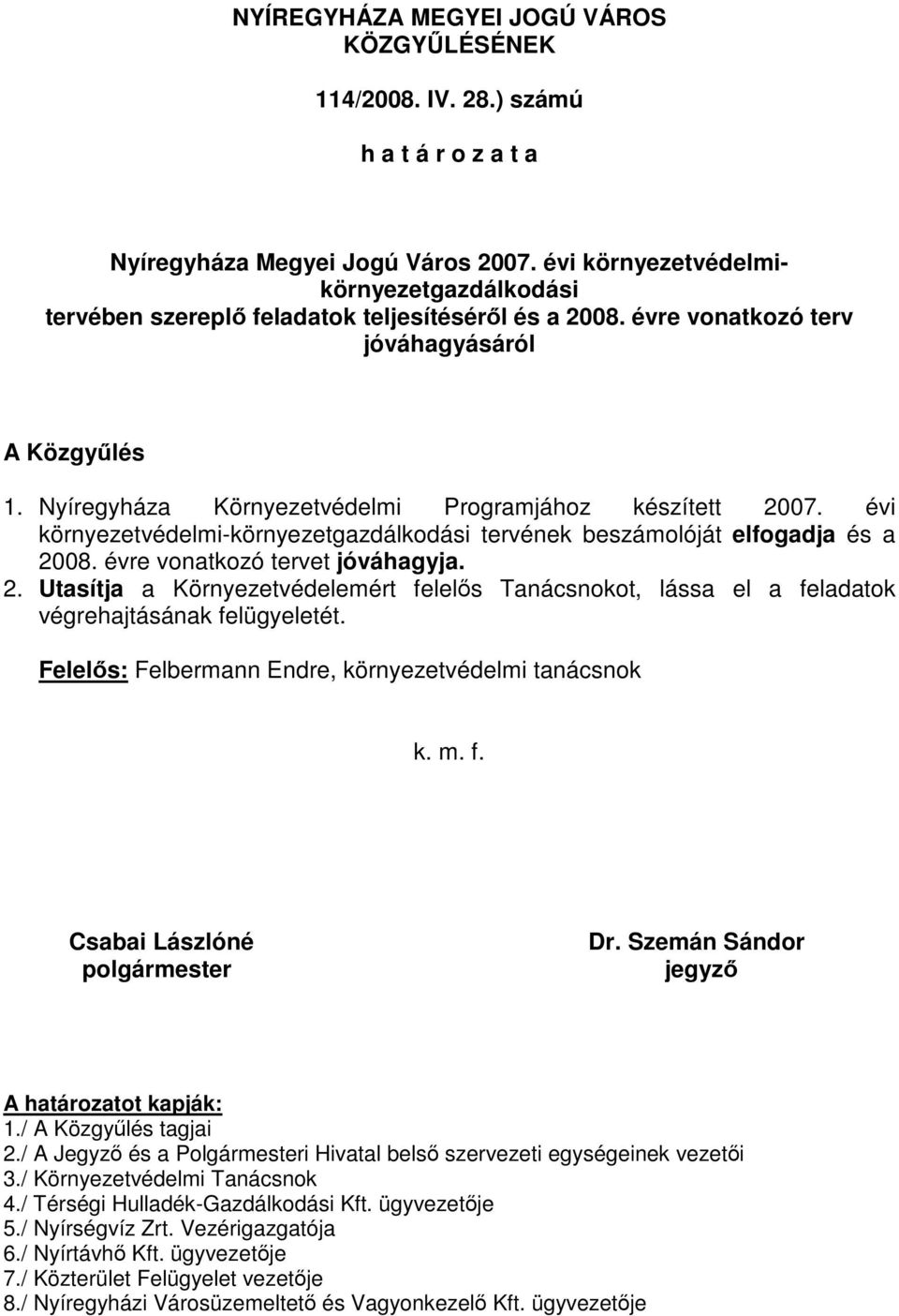 Nyíregyháza Környezetvédelmi Programjához készített 2007. évi környezetvédelmi-környezetgazdálkodási tervének beszámolóját elfogadja és a 2008. évre vonatkozó tervet jóváhagyja. 2. Utasítja a Környezetvédelemért felelős Tanácsnokot, lássa el a feladatok végrehajtásának felügyeletét.