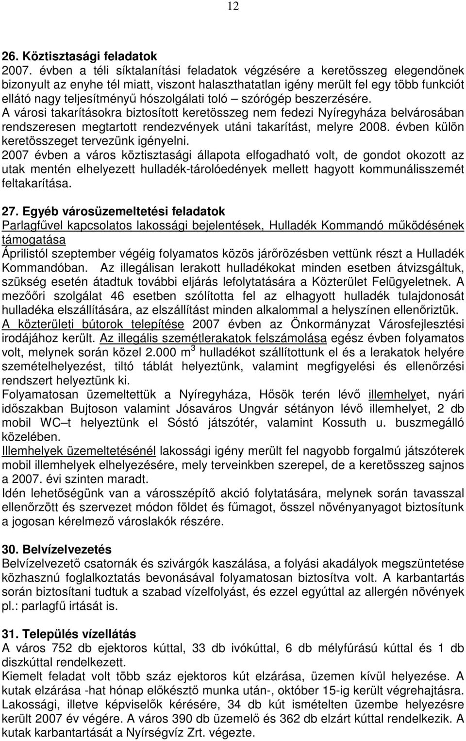 hószolgálati toló szórógép beszerzésére. A városi takarításokra biztosított keretösszeg nem fedezi Nyíregyháza belvárosában rendszeresen megtartott rendezvények utáni takarítást, melyre 2008.