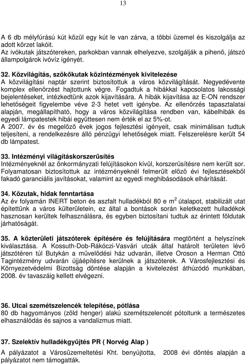 Közvilágítás, szökőkutak közintézmények kivitelezése A közvilágítási naptár szerint biztosítottuk a város közvilágítását. Negyedévente komplex ellenőrzést hajtottunk végre.