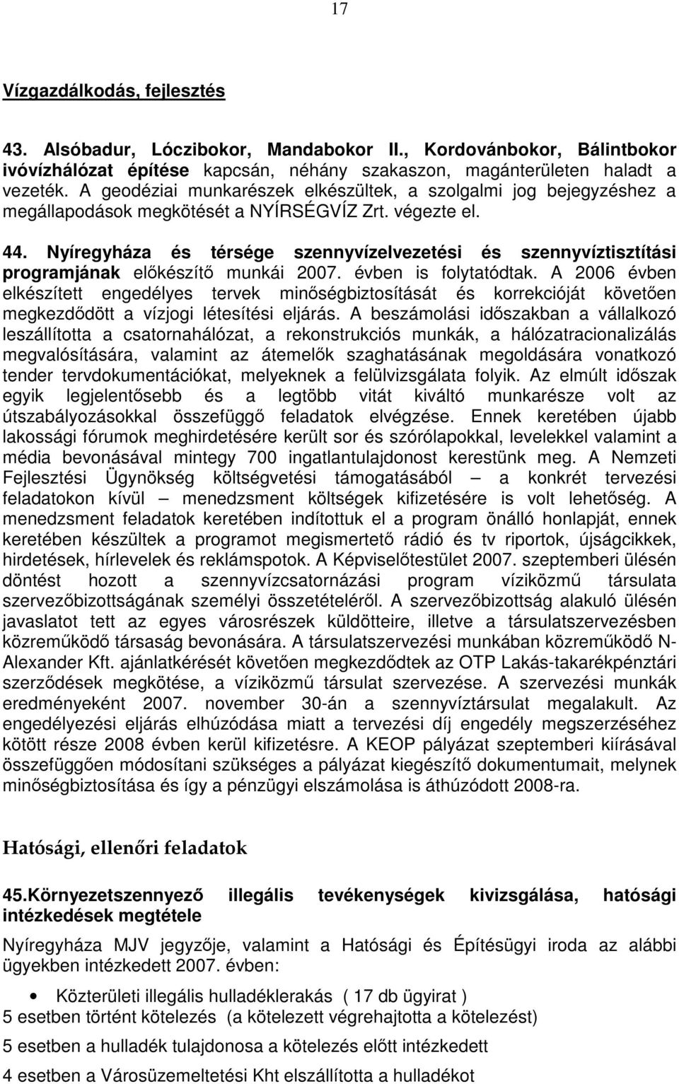 Nyíregyháza és térsége szennyvízelvezetési és szennyvíztisztítási programjának előkészítő munkái 2007. évben is folytatódtak.