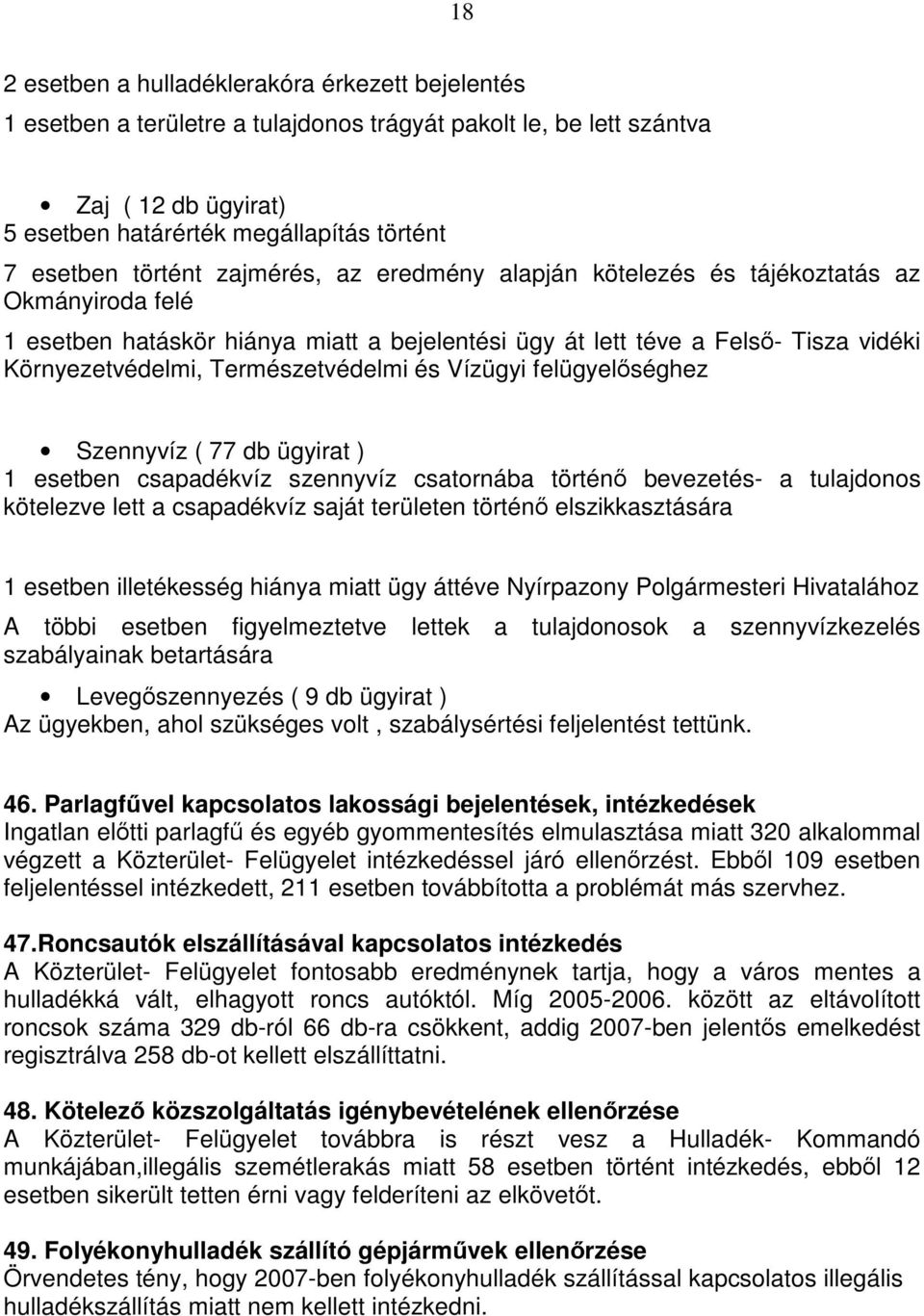 Természetvédelmi és Vízügyi felügyelőséghez Szennyvíz ( 77 db ügyirat ) 1 esetben csapadékvíz szennyvíz csatornába történő bevezetés- a tulajdonos kötelezve lett a csapadékvíz saját területen történő