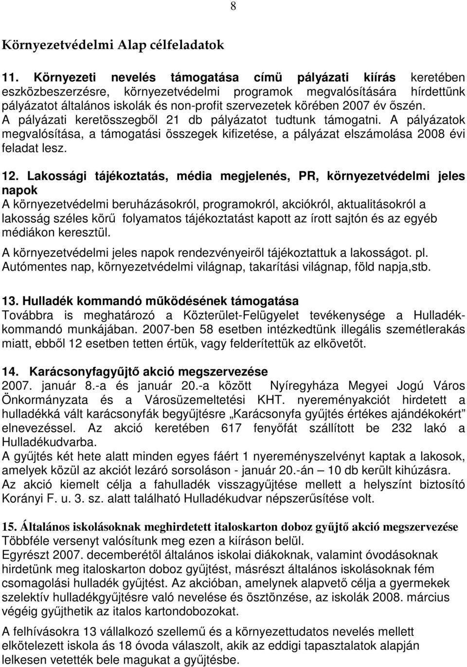 2007 év őszén. A pályázati keretösszegből 21 db pályázatot tudtunk támogatni. A pályázatok megvalósítása, a támogatási összegek kifizetése, a pályázat elszámolása 2008 évi feladat lesz. 12.