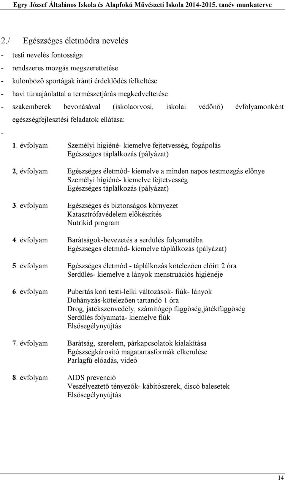 évfolyam Személyi higiéné- kiemelve fejtetvesség, fogápolás Egészséges táplálkozás (pályázat) 2, évfolyam Egészséges életmód- kiemelve a minden napos testmozgás előnye Személyi higiéné- kiemelve