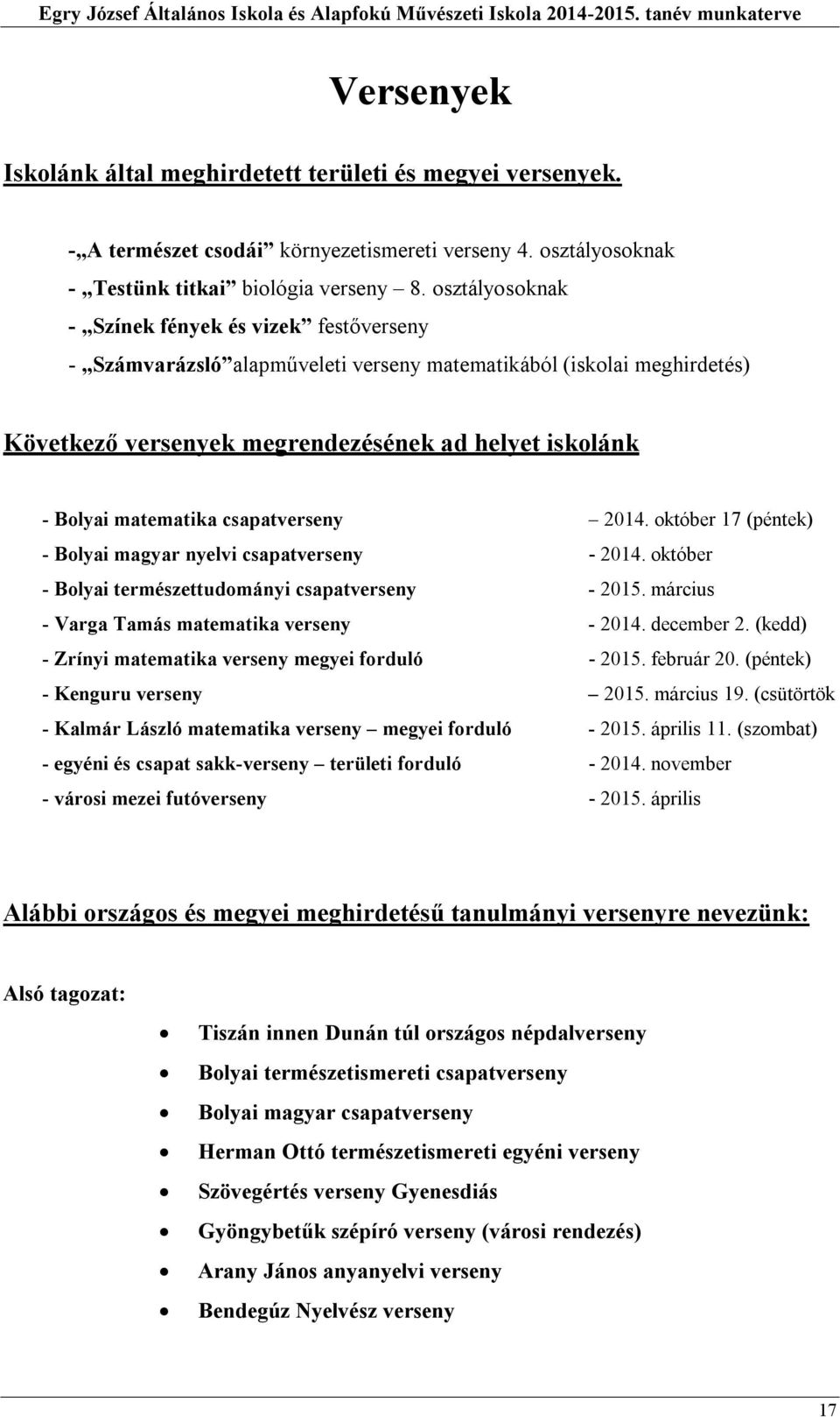 csapatverseny 2014. október 17 (péntek) - Bolyai magyar nyelvi csapatverseny - 2014. október - Bolyai természettudományi csapatverseny - 2015. március - Varga Tamás matematika verseny - 2014.