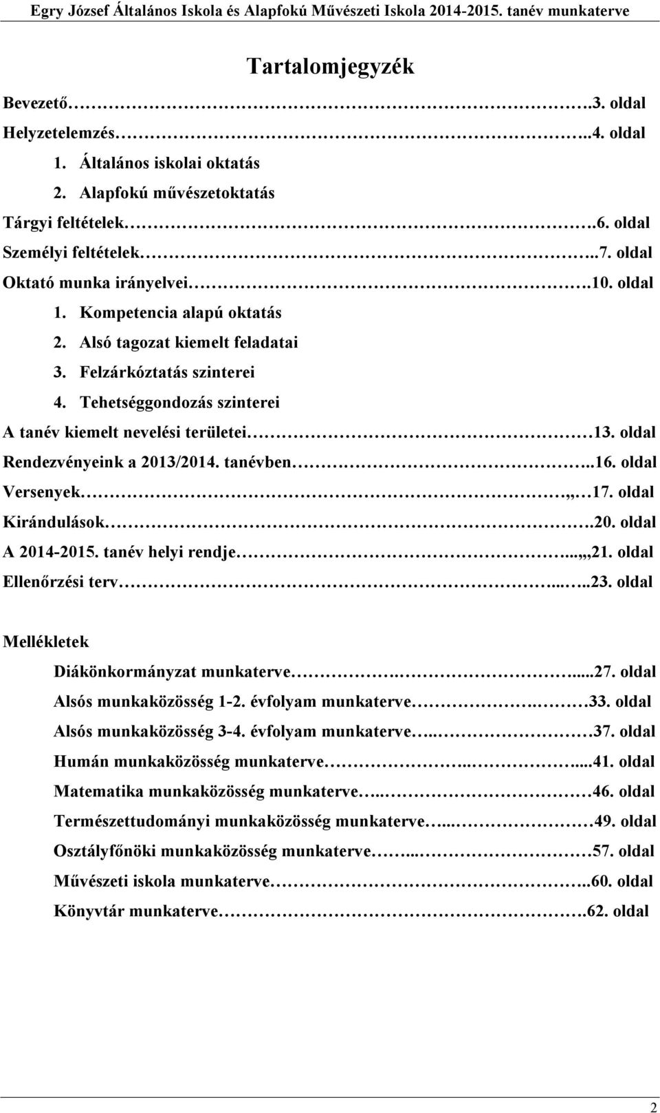 tanévben..16. oldal Versenyek,, 17. oldal Kirándulások.20. oldal A 2014-2015. tanév helyi rendje...,,,21. oldal Ellenőrzési terv.....23. oldal Mellékletek Diákönkormányzat munkaterve....27.