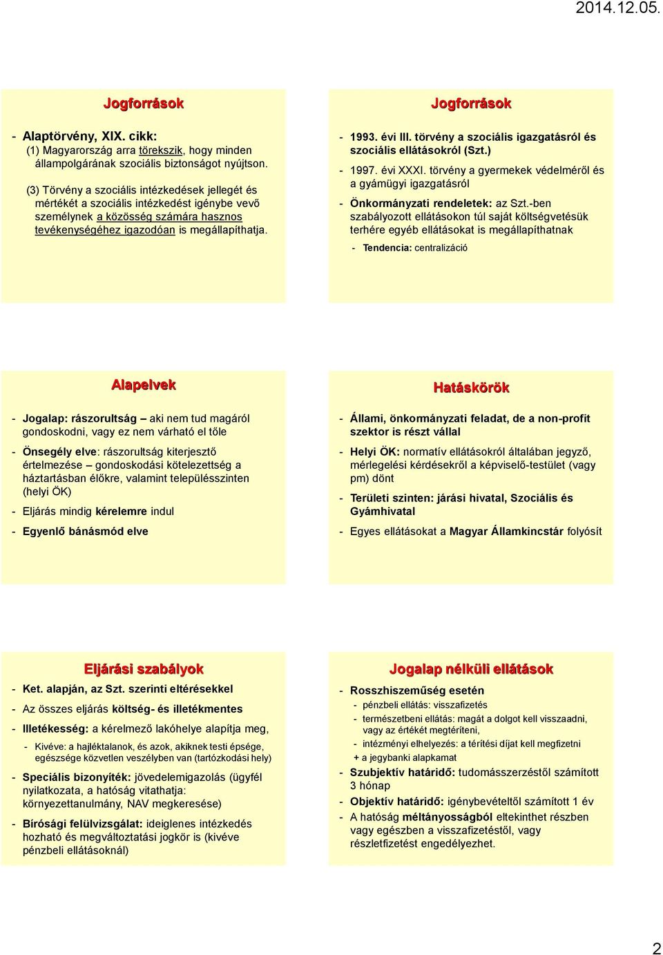 törvény a szociális igazgatásról és szociális ellátásokról (Szt.) - 1997. évi XXXI. törvény a gyermekek védelméről és a gyámügyi igazgatásról - Önkormányzati rendeletek: az Szt.