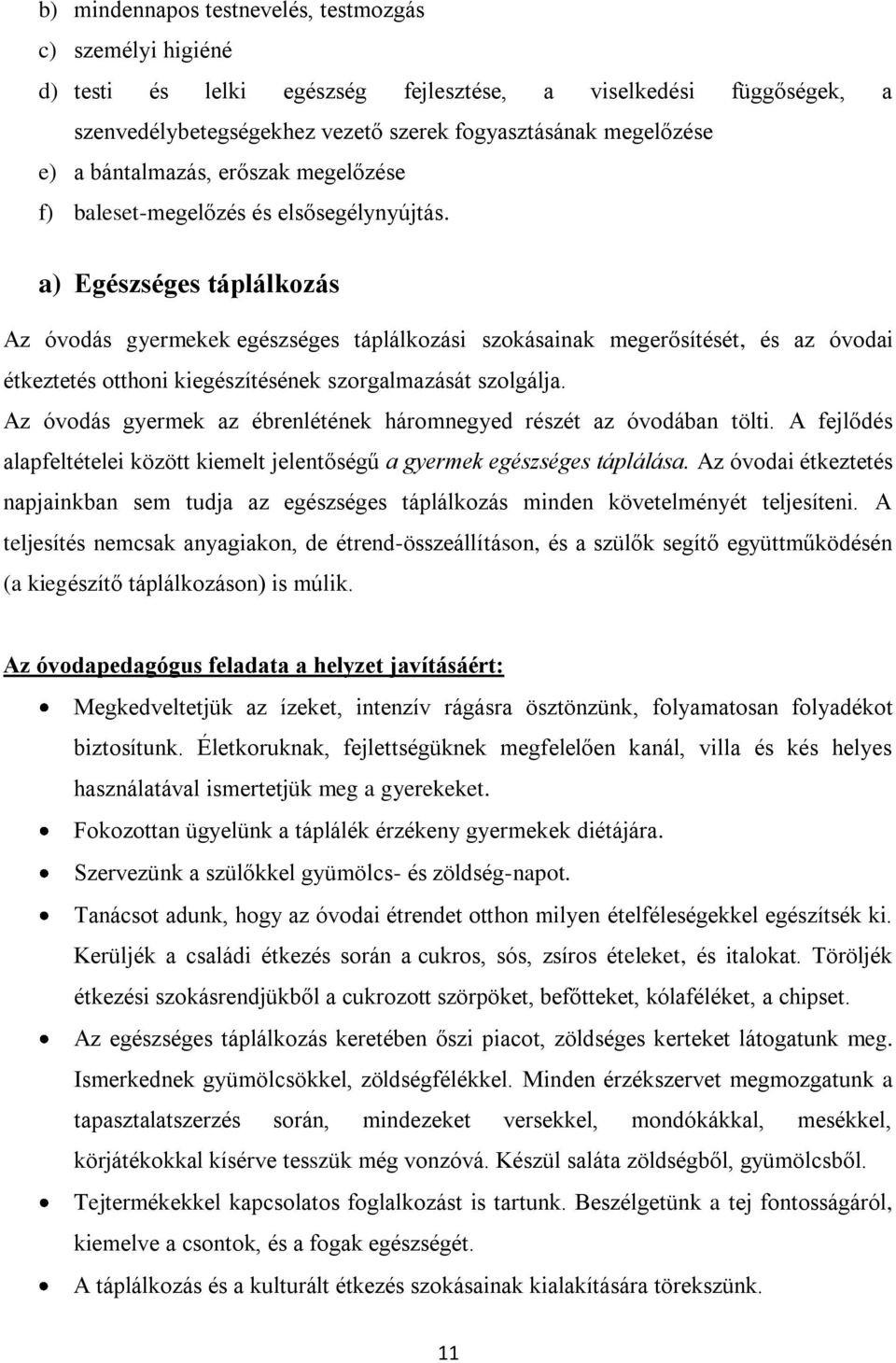 a) Egészséges táplálkozás Az óvodás gyermekek egészséges táplálkozási szokásainak megerősítését, és az óvodai étkeztetés otthoni kiegészítésének szorgalmazását szolgálja.