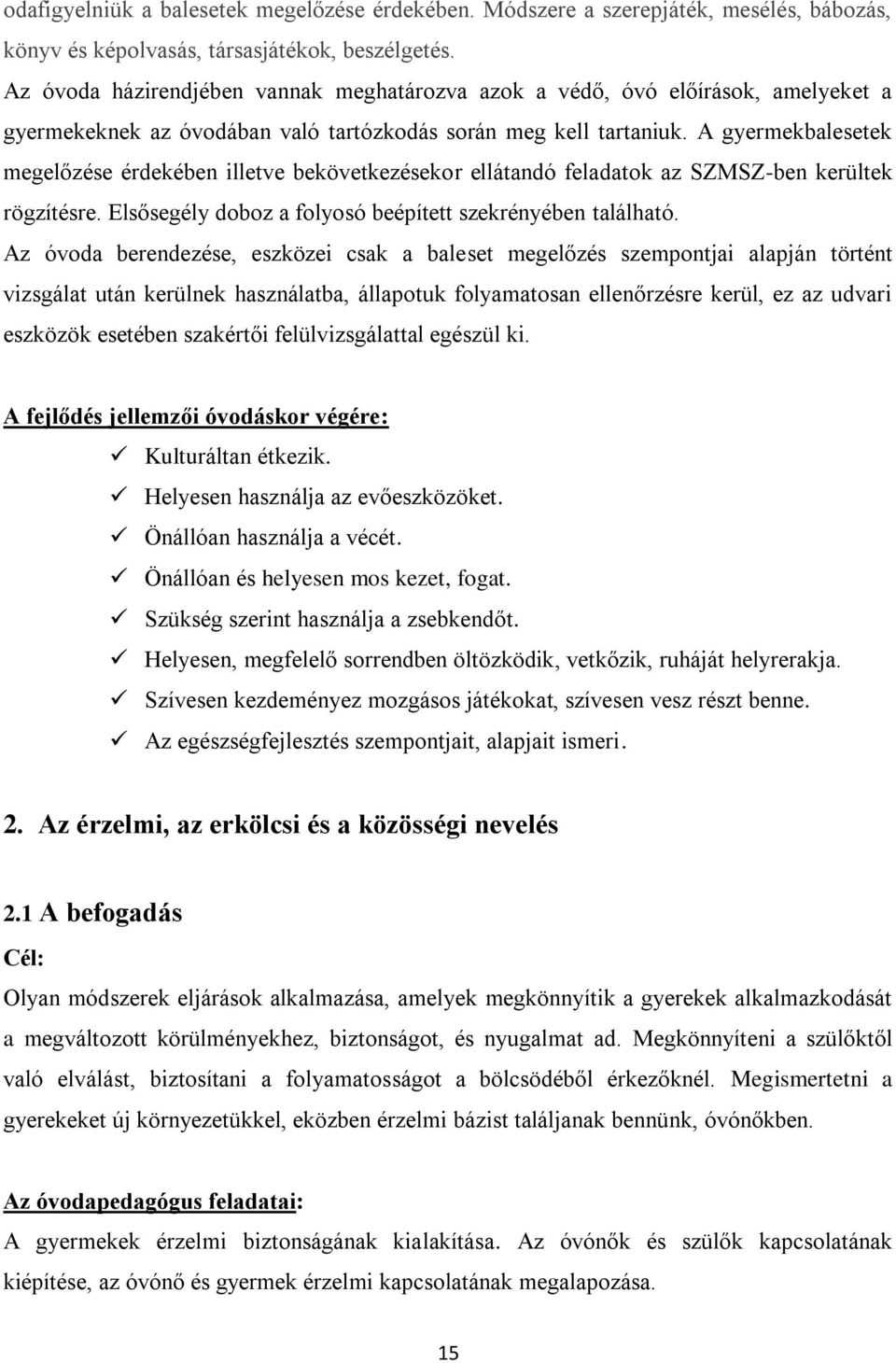 A gyermekbalesetek megelőzése érdekében illetve bekövetkezésekor ellátandó feladatok az SZMSZ-ben kerültek rögzítésre. Elsősegély doboz a folyosó beépített szekrényében található.