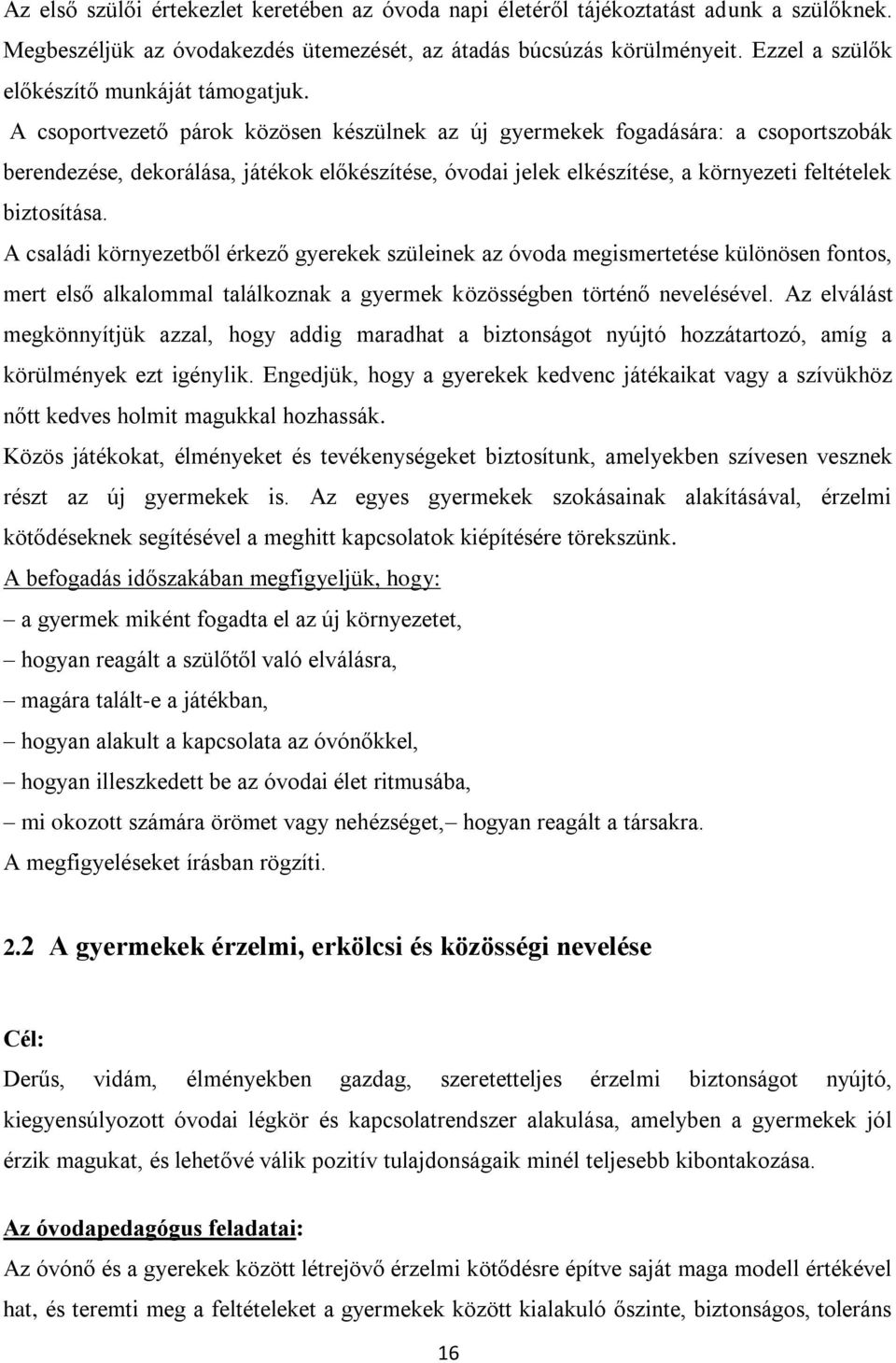 A csoportvezető párok közösen készülnek az új gyermekek fogadására: a csoportszobák berendezése, dekorálása, játékok előkészítése, óvodai jelek elkészítése, a környezeti feltételek biztosítása.