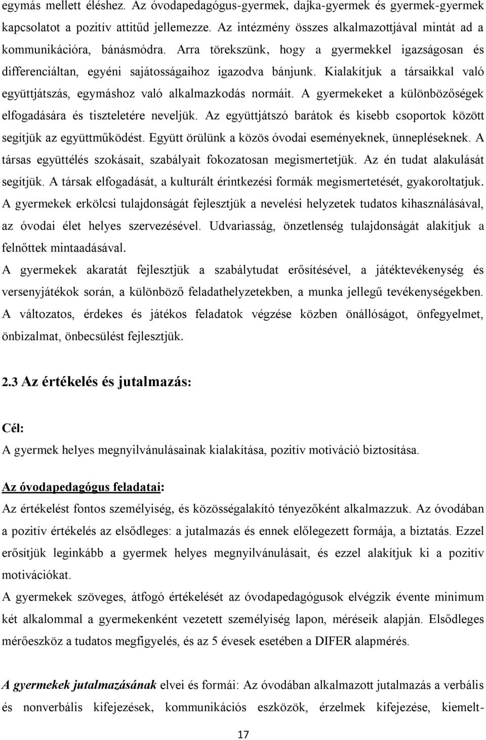 Kialakítjuk a társaikkal való együttjátszás, egymáshoz való alkalmazkodás normáit. A gyermekeket a különbözőségek elfogadására és tiszteletére neveljük.